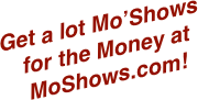 Get a lot Mo’Shows  for the Money at MoShows.com!